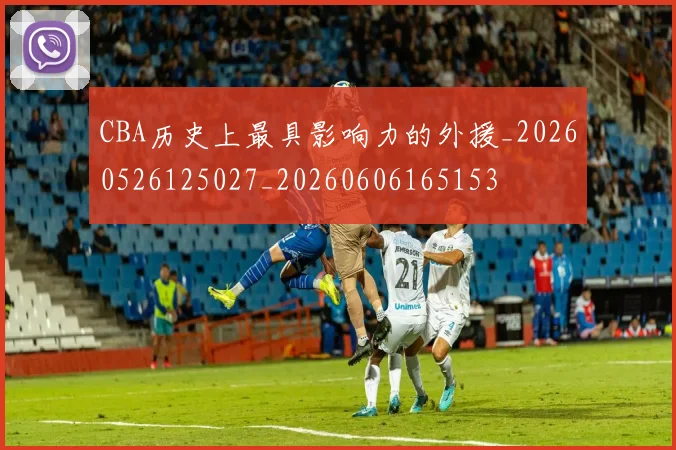 CBA历史上最具影响力的外援_20260526125027_20260606165153