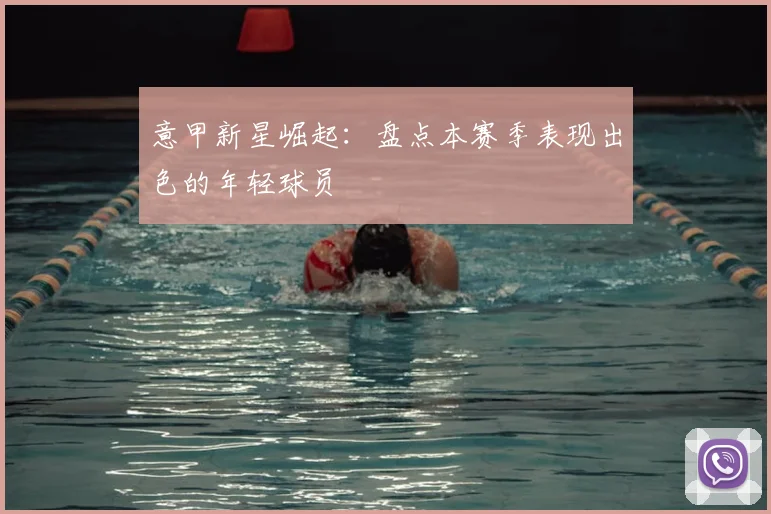 意甲新星崛起：盘点本赛季表现出色的年轻球员